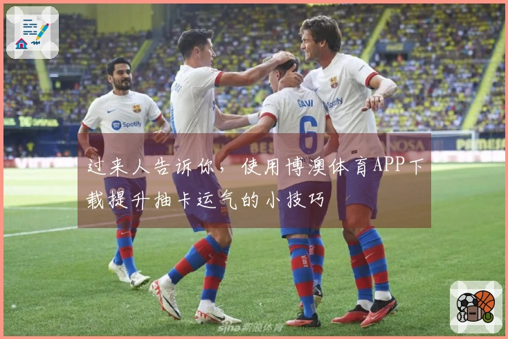 过来人告诉你，使用博澳体育APP下载提升抽卡运气的小技巧